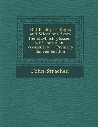 Old Irish Paradigms and Selections from the Old-Irish Glosses