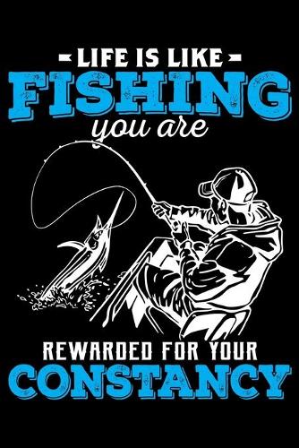 Life Is Like Fishing You Are Rewarded For Your Constancy