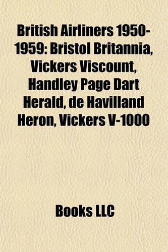 British Airliners 1950-1959: Bristol Britannia, Vickers Viscount, Handley Page Dart Herald, de Havilland Heron, Vickers V-1000(English)