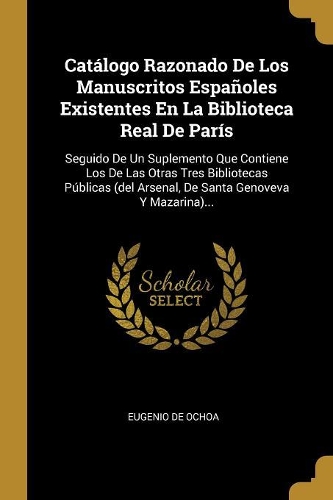Catálogo Razonado De Los Manuscritos Españoles Existentes En La Biblioteca Real De París
