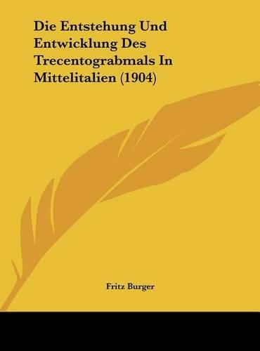 Die Entstehung Und Entwicklung Des Trecentograbmals in Mittelitalien (1904)