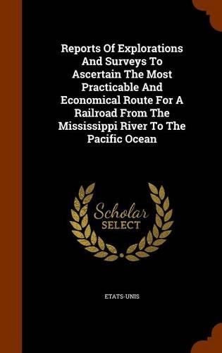 Reports of Explorations and Surveys to Ascertain the Most Practicable and Economical Route for a Railroad from the Mississippi River to the Pacific Ocean