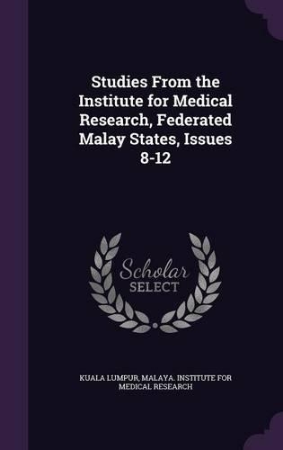 Studies from the Institute for Medical Research, Federated Malay States, Issues 8-12
