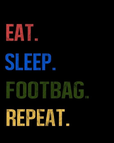Eat Sleep Footbag Repeat
