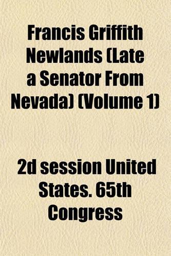 Francis Griffith Newlands (Late a Senator from Nevada) (Volume 1)