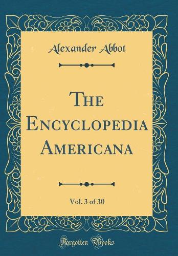 The Encyclopedia Americana, Vol. 3 of 30 (Classic Reprint)