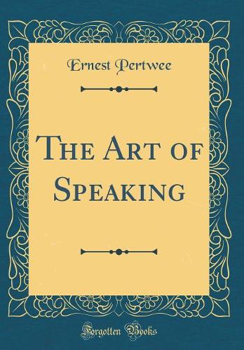 The Art of Speaking (Classic Reprint)