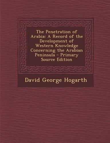 The Penetration of Arabia: A Record of the Development of Western Knowledge Concerning the Arabian Peninsula(English)