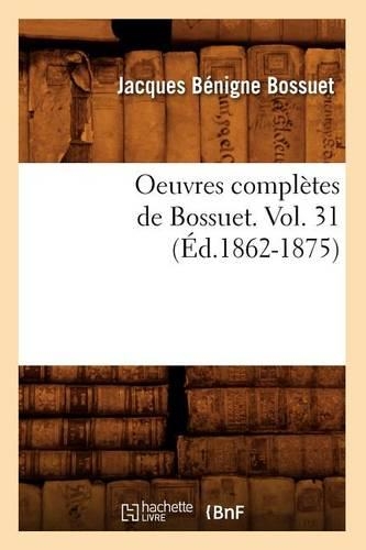 Oeuvres Complètes de Bossuet. Vol. 31 (Éd.1862-1875)