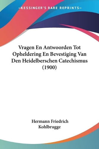 Vragen En Antwoorden Tot Opheldering En Bevestiging Van Den Heidelberschen Catechismus (1900)