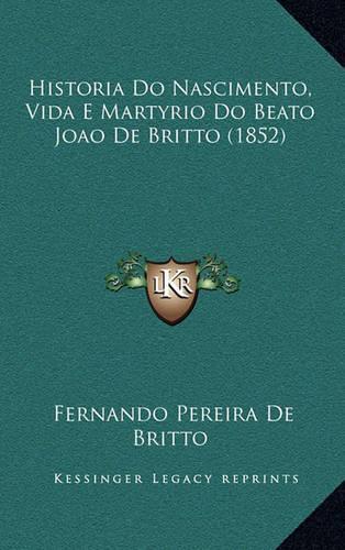 Historia Do Nascimento, Vida E Martyrio Do Beato Joao de Britto (1852)