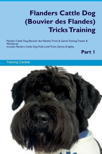Flanders Cattle Dog (Bouvier des Flandes) Tricks Training Flanders Cattle Dog Tricks & Games Training Tracker & Workbook. Includes