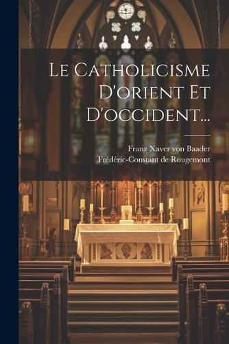 Le Catholicisme D'orient Et D'occident...