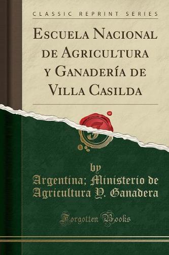 Escuela Nacional de Agricultura y Ganadería de Villa Casilda (Classic Reprint)