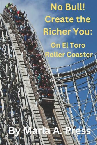 No Bull! Create the Richer You: On El Toro Roller Coaster(The Emotional Roller Coaster)