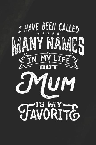 I Have Been Called Many Names in Life But Mum Is My Favorite