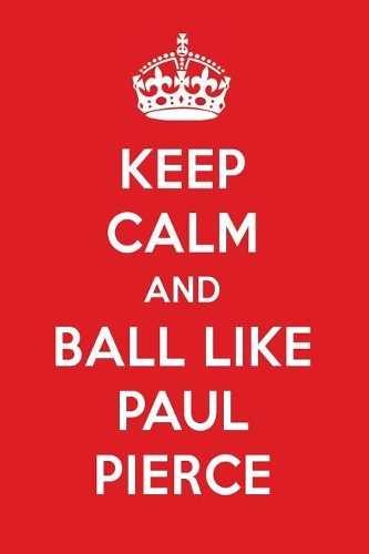 Keep Calm and Ball Like Paul Pierce