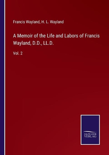 A Memoir of the Life and Labors of Francis Wayland, D.D., LL.D.