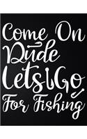 Come On Dude Lets Go For Fishing