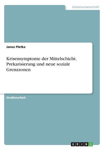 Krisensymptome der Mittelschicht. Prekarisierung und neue soziale Grenzzonen