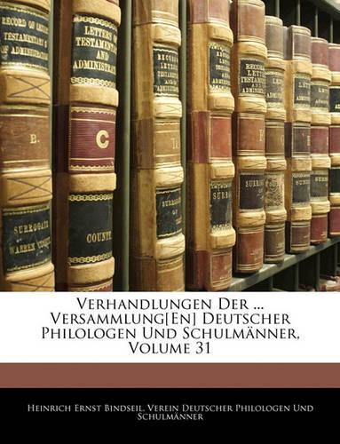 Verhandlungen Der ... Versammlung[en] Deutscher Philologen Und Schulmanner, Volume 31