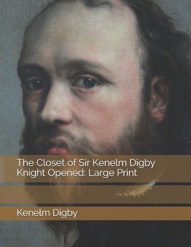 The Closet of Sir Kenelm Digby Knight Opened