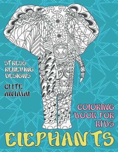 Cute Animal Coloring Book for Kids - Stress Relieving Designs - Elephants