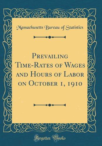 Prevailing Time-Rates of Wages and Hours of Labor on October 1, 1910 (Classic Reprint)