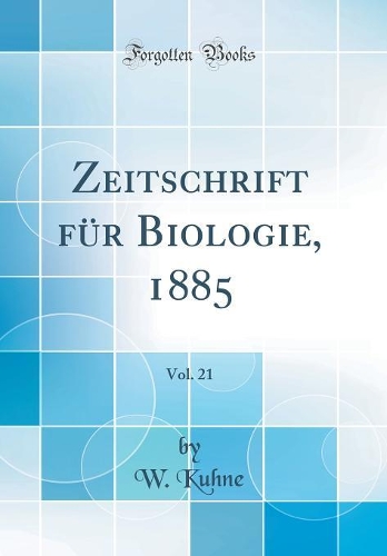 Zeitschrift für Biologie, 1885, Vol. 21 (Classic Reprint)