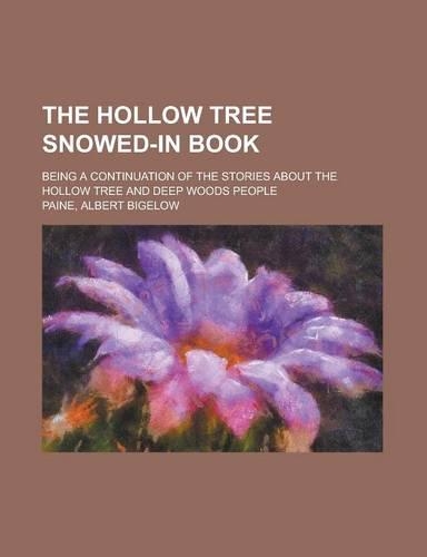 The Hollow Tree Snowed-In Book; Being a Continuation of the Stories about the Hollow Tree and Deep Woods People