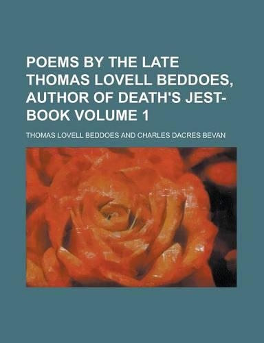 Poems by the Late Thomas Lovell Beddoes, Author of Death's Jest-Book Volume 1
