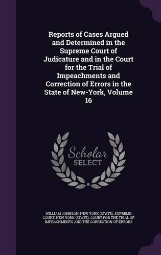 Reports of Cases Argued and Determined in the Supreme Court of Judicature and in the Court for the Trial of Impeachments and Correction of Errors in the State of New-York, Volume 16