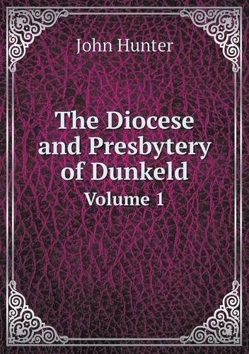 The Diocese and Presbytery of Dunkeld Volume 1