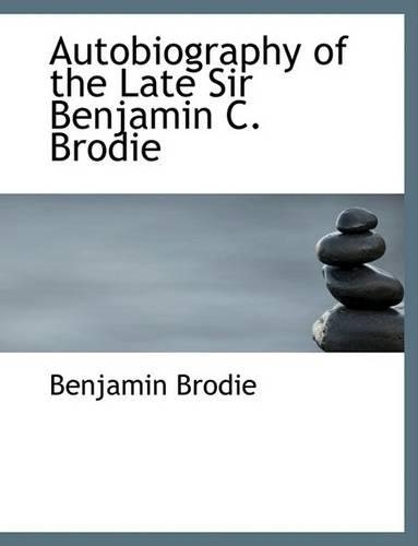 Autobiography of the Late Sir Benjamin C. Brodie