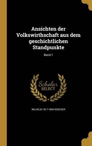 Ansichten Der Volkswirthschaft Aus Dem Geschichtlichen Standpunkte; Band 1