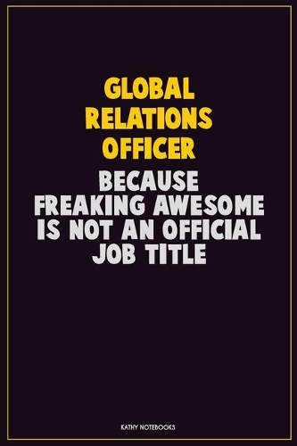 Global Relations Officer, Because Freaking Awesome Is Not An Official Job Title