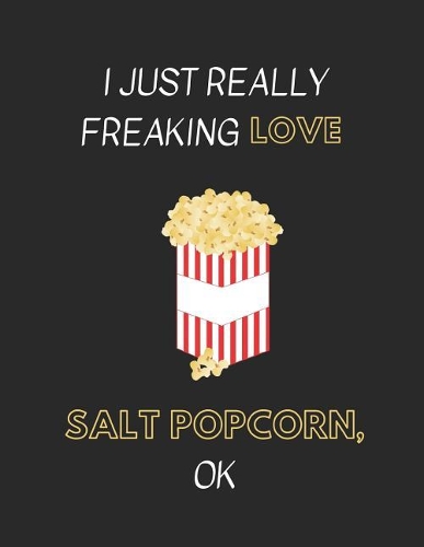 I Just Really Freaking Love Salt Popcorn, Ok
