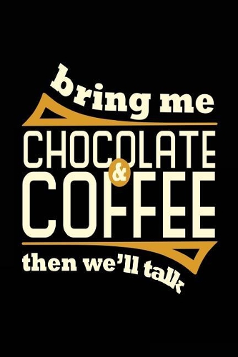 Bring Me Chocolate & Coffee Then We'll Talk