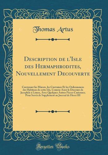 Description de l'Isle des Hermaphrodites, Nouvellement Decouverte: Contenant les Murs, les Coutumes Et les Ordonnances des Habitans de cette Isle, Comme Aussi le Discours de Jacophile à Limne, Avec Quelques Autres Pieces Curieuses; Pour Servir de