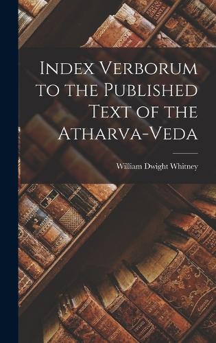 Index Verborum to the Published Text of the Atharva-veda
