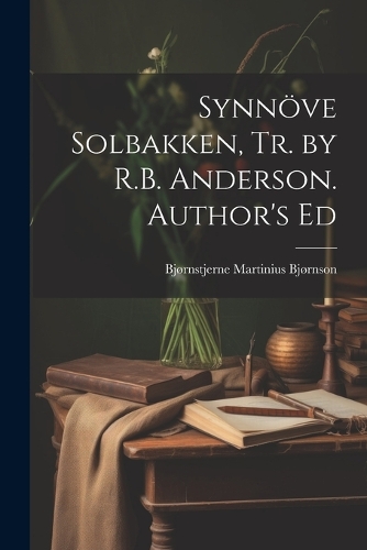 Synnöve Solbakken, Tr. by R.B. Anderson. Author's Ed