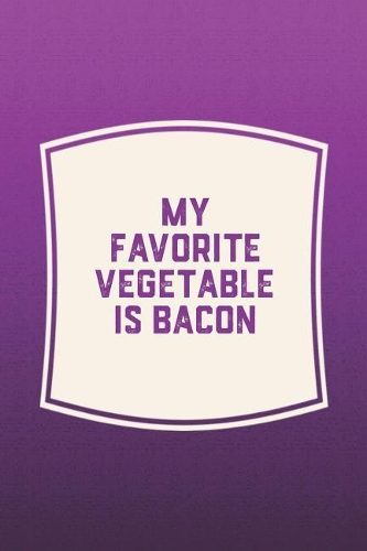 My Favorite Vegetable Is Bacon