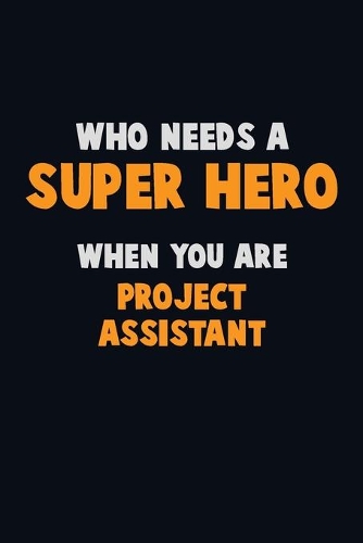 Who Need A SUPER HERO, When You Are Project Assistant
