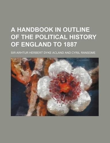 A Handbook in Outline of the Political History of England to 1887