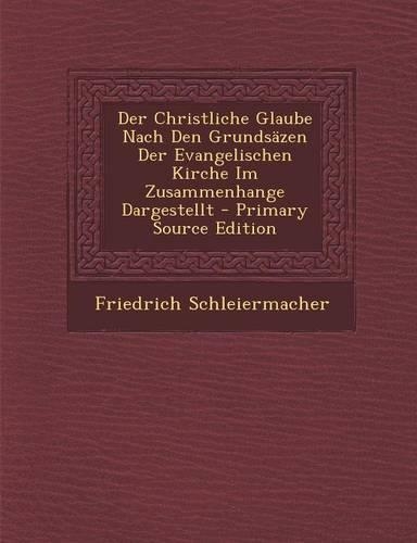 Der Christliche Glaube Nach Den Grundsazen Der Evangelischen Kirche Im Zusammenhange Dargestellt - Primary Source Edition