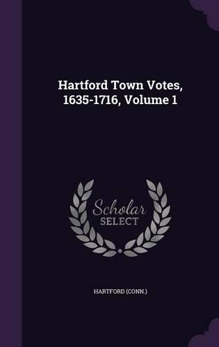 Hartford Town Votes, 1635-1716, Volume 1