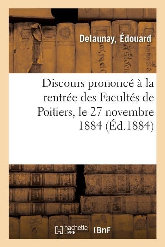 Discours Prononcé À La Rentrée Des Facultés de Poitiers, Le 27 Novembre 1884