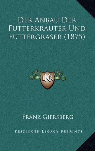 Der Anbau Der Futterkrauter Und Futtergraser (1875)