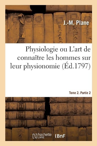 Physiologie Ou l'Art de Connaître Les Hommes Sur Leur Physionomie