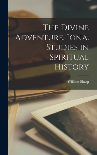 The Divine Adventure. Iona. Studies in Spiritual History